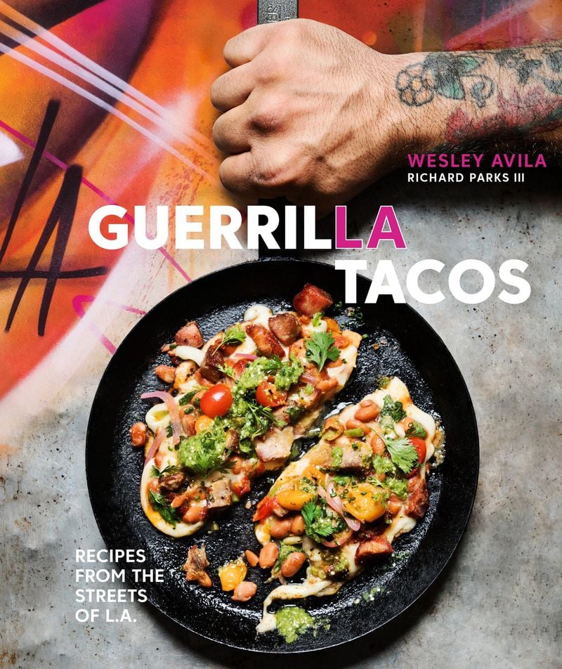 “Guerrilla Tacos: Recipes From the Streets of L.A.” by Wesley Avila