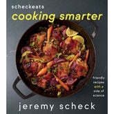 "ScheckEats: Cooking Smarter: Friendly Recipes with a Side of Science" by Jeremy Scheck (Harvest, $35)