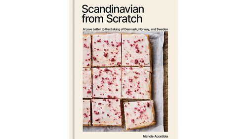 “Scandinavian from Scratch: A Love Letter to the Baking of Denmark, Norway, and Sweden” by Nichole Accettola (Ten Speed, $29.99)