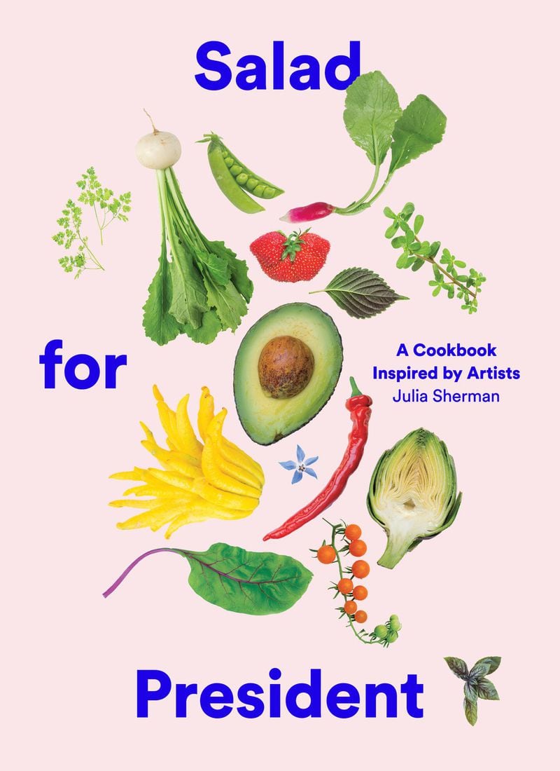 “Salad for President: A Cookbook Inspired by Artists ” by Julia Sherman
