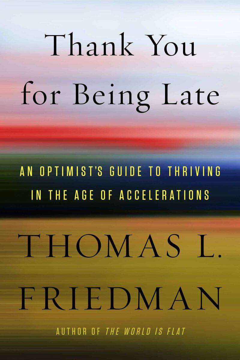 Author Thomas L. Friedman, who penned “Thank You for Being Late,” says he found it increasingly challenging to stay current during the three years that he spent reporting and writing the book. He will speak Feb. 1 at the Marcus Jewish Community Center of Atlanta. CONTRIBUTED BY MJCCA