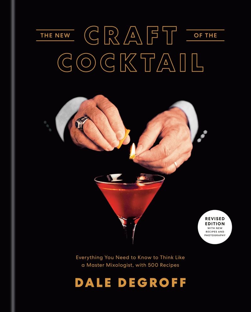 “The New Craft of the Cocktail: Everything You Need to Know to Think Like a Master Mixologist” by Dale DeGroff (Potter, $35).