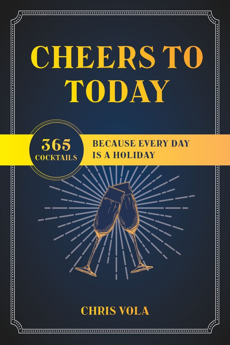Find a way to celebrate any day with a cocktail recipe in "Cheers to Today" by Chris Vola. Courtesy of Countryman Press