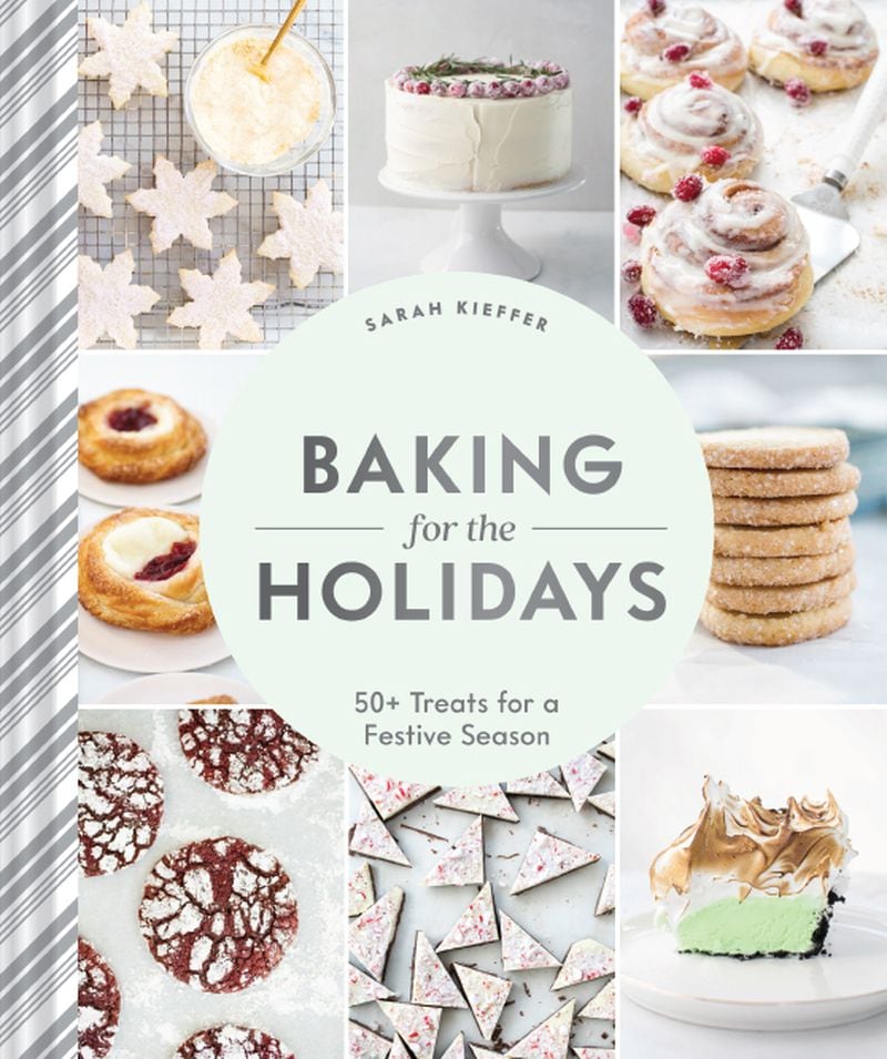 “Baking for the Holidays: 50+ Treats for a Festive Season” by Sarah Kieffer (Chronicle, $24.95).