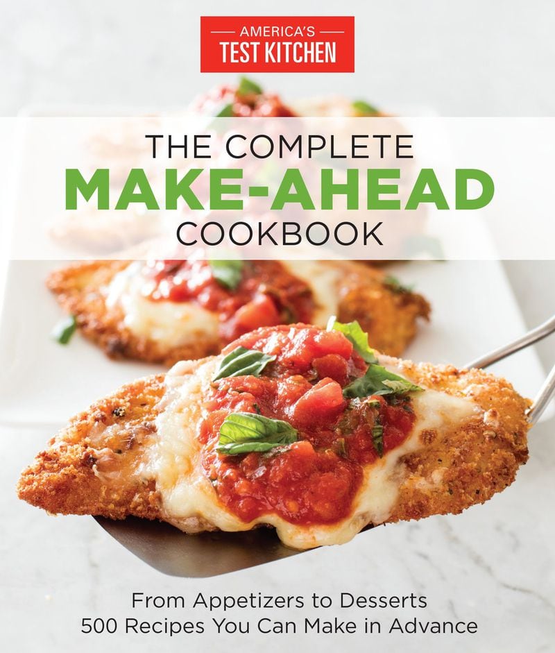 “The Complete Make-Ahead Cookbook” by the Editors at America’s Test Kitchen. CONTRIBUTED
