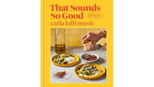 "That Sounds So Good: 100 Real-Life Recipes for Every Day of the Week" by Carla Lalli Music (Potter, $35)