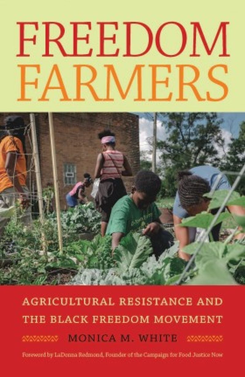 “Freedom Farmers: Agricultural Resistance and the Black Freedom Movement” by Monica M. White (University of North Carolina Press).
