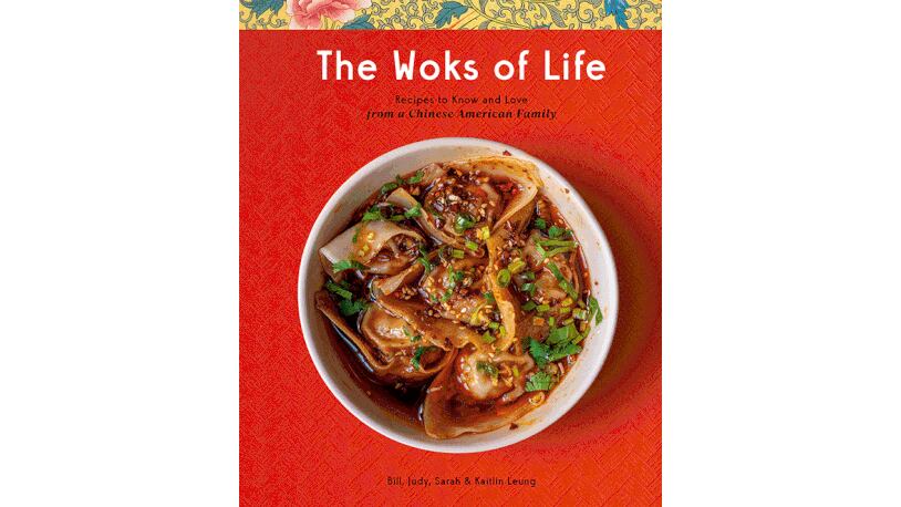 "The Woks of Life: Recipes to Know and Love from a Chinese American Family" by Bill, Judy, Sarah and Kaitlin Leung (Potter, $35)