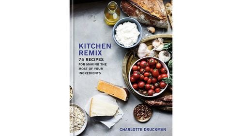 “Kitchen Remix: 75 Recipes for Making the Most of Your Ingredients” by Charlotte Druckman (Potter, $28)