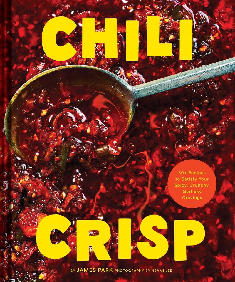 “Chili Crisp: 50+ Recipes to Satisfy Your Spicy, Crunchy, Garlicky Cravings” by James Park (Chronicle Books, $25). Courtesy