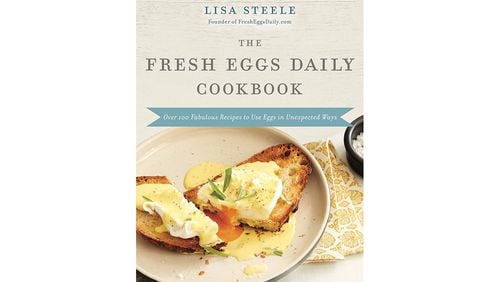 "The Fresh Eggs Daily Cookbook: Over 100 Fabulous Recipes to Use Eggs in Unexpected Ways" by Lisa Steele (Harper Horizon, $27.99)