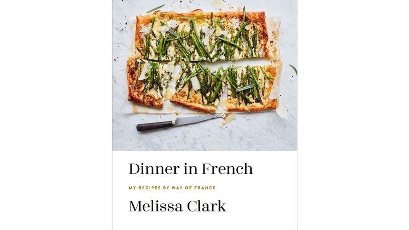 “Dinner in French: My Recipes by Way of France” by Melissa Clark (Potter, $37.50)