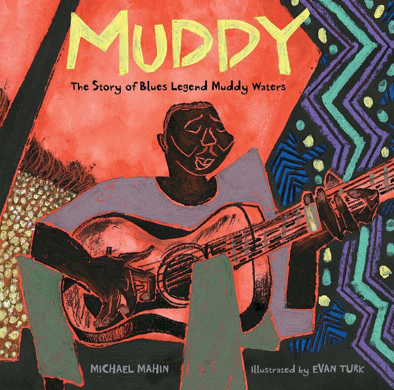 “Muddy: The Story of Blues Legend Muddy Waters” by Michael Mahin, illustrated by Evan Turk (Atheneum). CONTRIBUTED