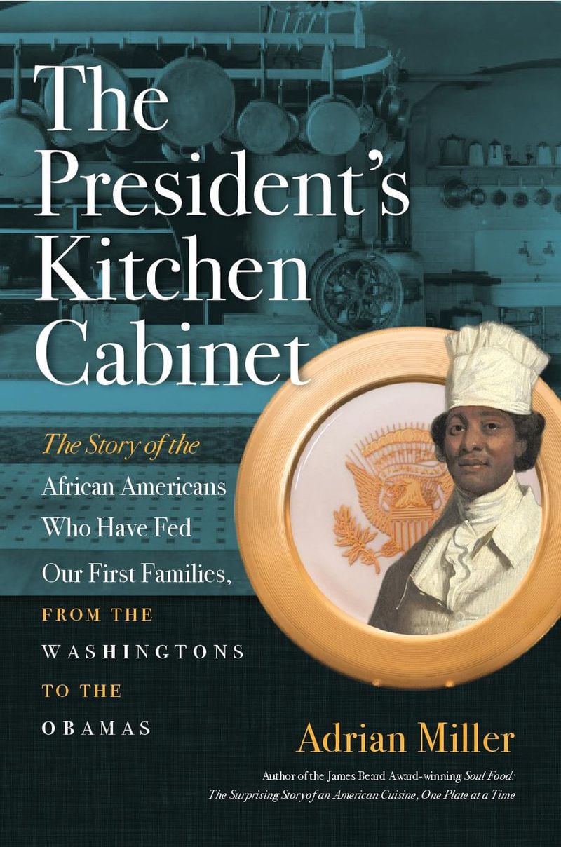 “The President’s Kitchen Cabinet: The Story of the African Americans Who Have Fed Our First Families, From the Washingtons to the Obamas” by Adrian Miller.