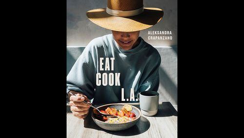 Eat. Cook. L.A.: Notes and Recipes from the City of Angels by Aleksandra Crapanzano (Ten Speed Press, $30).
