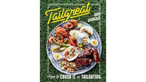 "Tailgreat: How to Crush it at Tailgating" by John Currence (Ten Speed, $28)