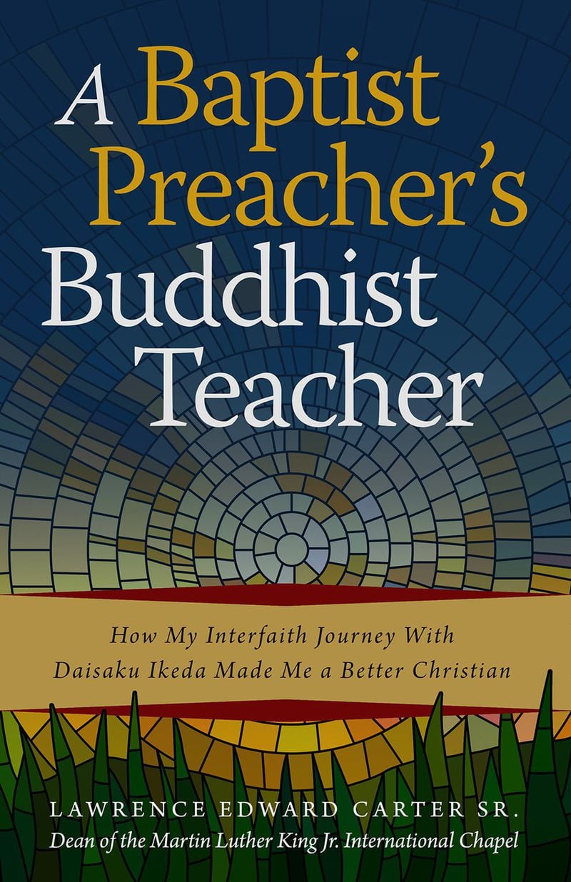 Dean Lawrence E. Carter Sr. will introduce his memoir, “A Baptist Preacher’s Buddhist Teacher: How My Interfaith Journey With Daisaku Ikeda Made Me a Better Christian,” at 7 p.m. Nov. 13 in the Bank of America Auditorium at Morehouse College. CONTRIBUTED