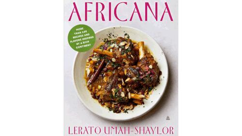 "Africana: More Than 100 Recipes and Flavors Inspired by a Rich Continent" by Lerato Umah-Shaylor (Amistad, $37.50)