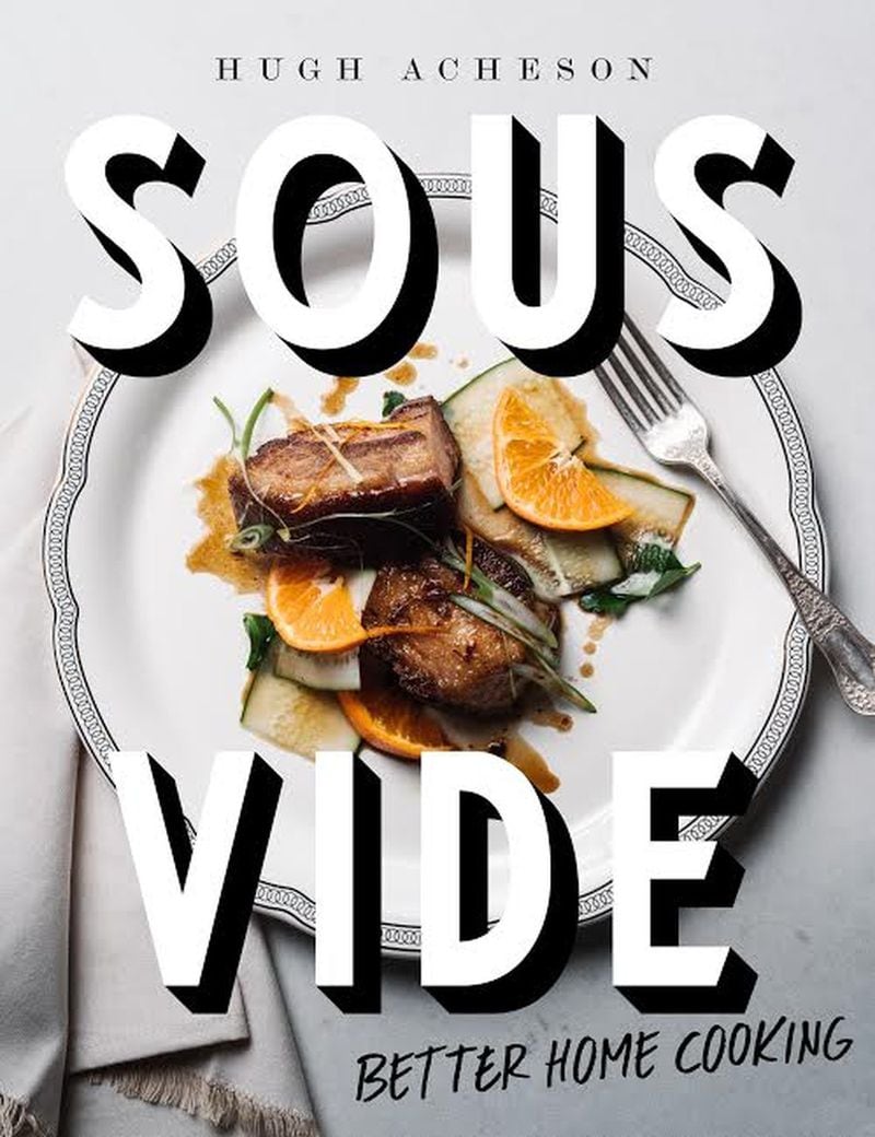 Atlanta chef and cookbook author Hugh Acheson offers a crash course in the art of using a hot-water bath to achieve restaurant-quality results with Sous Vide: Better Home Cooking (Potter, $35.)
