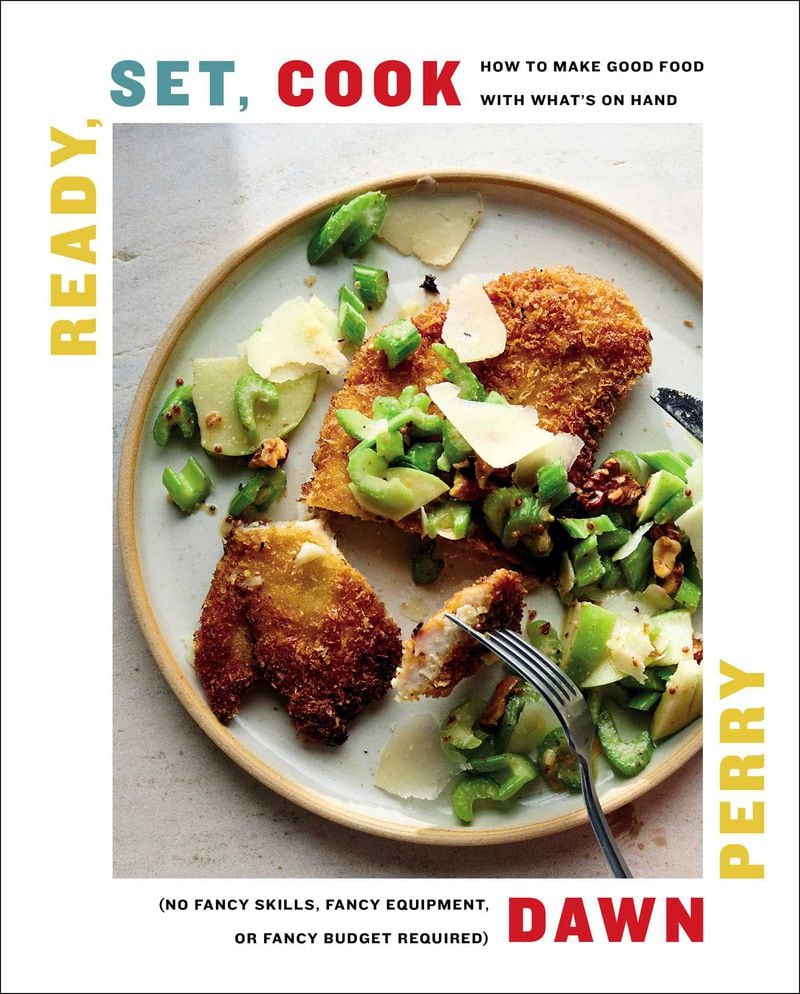 "Ready, Set, Cook: How to Make Good Food With What's on Hand" by Dawn Perry (Simon & Schuster, $30)