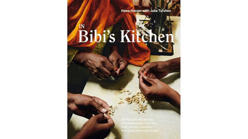 "In Bibi's Kitchen: The Recipes and Stories of Grandmothers from Eight African Countries that Touch the Indian Ocean" by Hawa Hassan with Julia Turshen (Ten Speed, $35)
