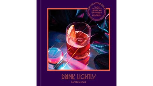 "Drink Lightly: A Lighter Take on Serious Cocktails, with 100+Recipes for Low- and No-Alcohol Drinks" by Natasha David (Potter, $26.99)