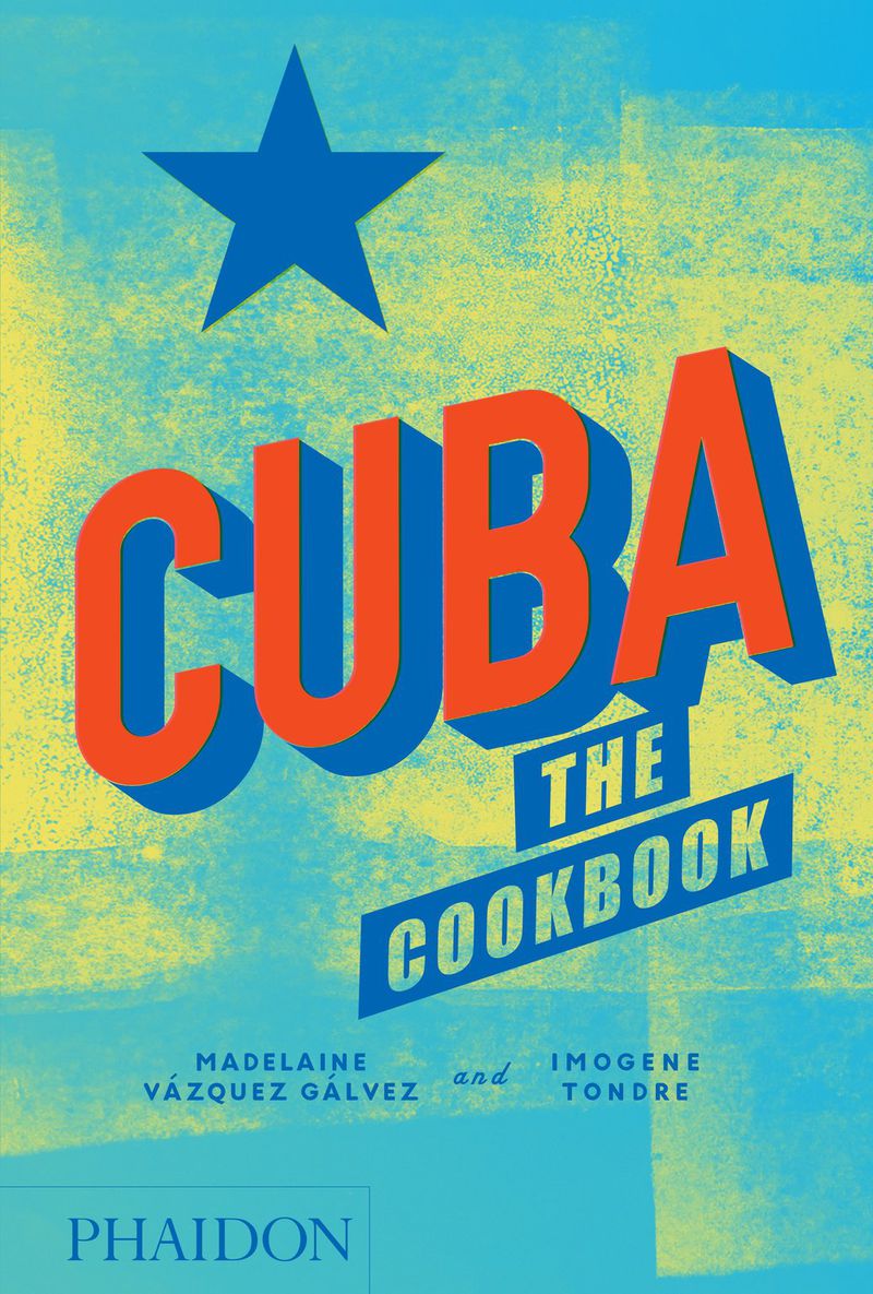 “Cuba: The Cookbook” by Madelaine Vazquez Galvez and Imogene Tondre (Phaidon, $49.95).