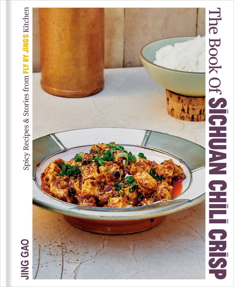 “The Book of Sichuan Chili Crisp: Spicy Recipes and Stories from Fly By Jing’s Kitchen” by Jing Gao (Ten Speed Press, $35). Courtesy