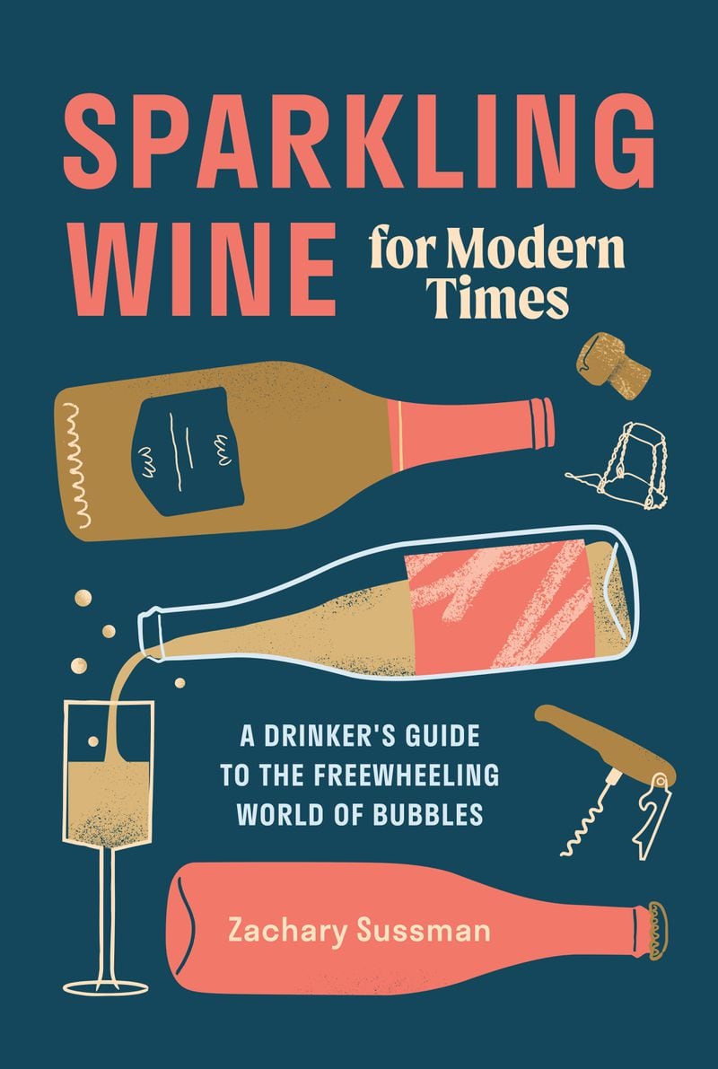 Zachary Sussman takes the reader on a journey through the world of bubbly, broken down by country, in "Sparkling Wine for Modern Times." (Courtesy of Ten Speed Press)