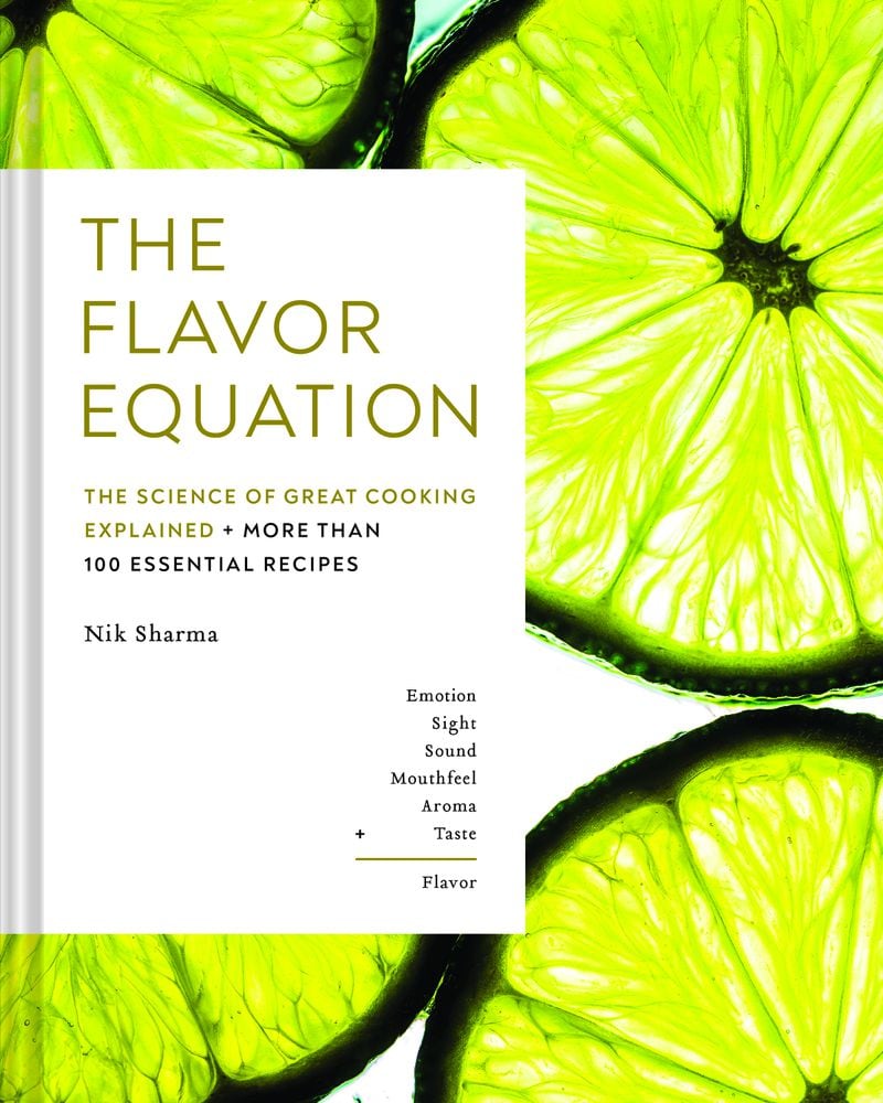 "The Flavor Equation: The Science of Great Cooking Explained Plus 100 Essential Recipes" by Nik Sharma (Chronicle, $35)
