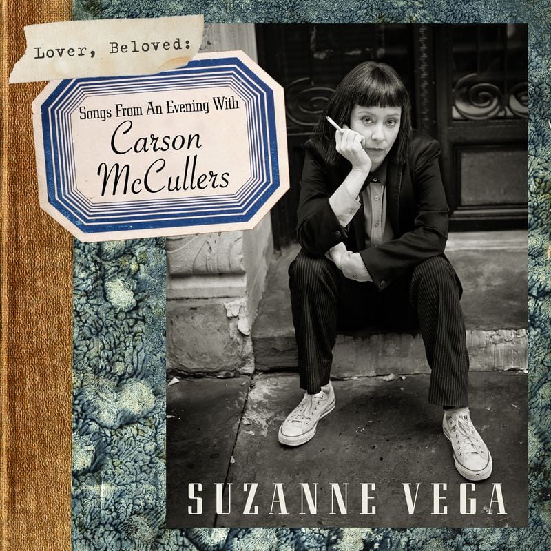 Inspired by Georgia novelist Carson McCullers, Suzanne Vega dressed as the author for a theater class assignment at Barnard College and wrote a one-act play with five songs about her for her senior thesis. The play would resurface in 2011 as “Carson McCullers Talks About Love,” when Vega performed it Off Broadway, and again in 2016 as the album “Lover, Beloved: Songs from an Evening with Carson McCullers."