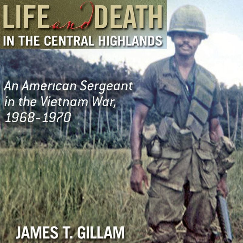 Book jacket from James Gillam’s book, “Life and Death in the Central Highlands: An American Sergeant in the Vietnam War, 1968-1970.”