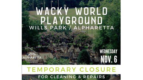 The Wacky World Playground in Alpharetta will be closed for about two weeks starting Wednesday, Nov. 6, for routine maintenance. ALPHARETTA RECREATION, PARKS AND CULTURAL SERVICES