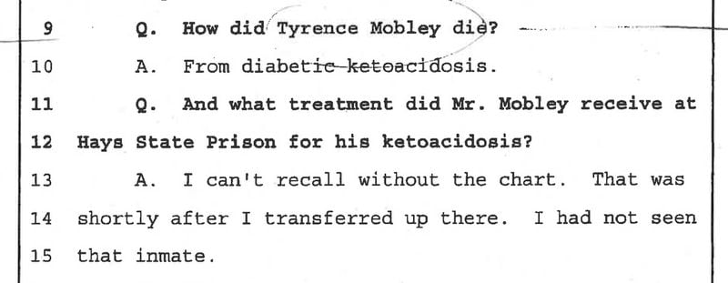 In a 2017 disposition concerning the death of Esteban Mosqueda-Romero, Dr. Monica Hill was asked about another death at Hays State Prison in 2011 that of Tyrence Mobley. Like Mosqueda-Romero, Mobley died from diabetic ketoacidosis. Hill testified that she had little recollection of Mobley s death.