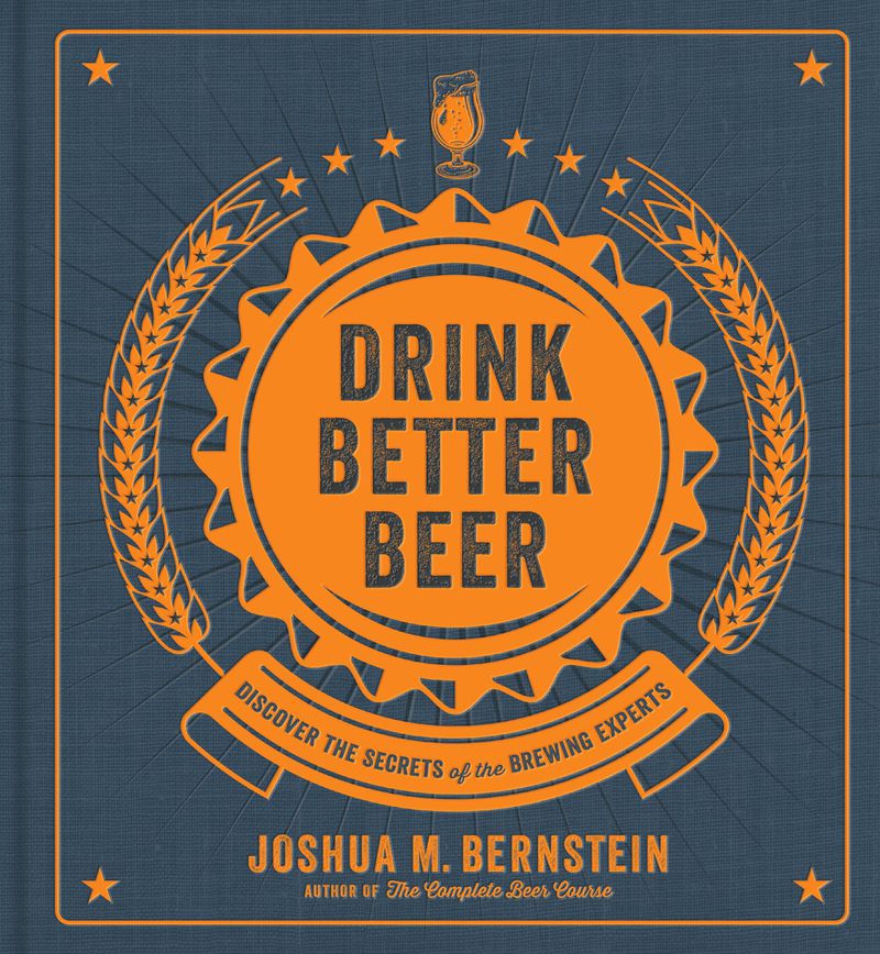 “Drink Better Beer” by Joshua M. Bernstein. CONTRIBUTED BY STERLING EPICURE