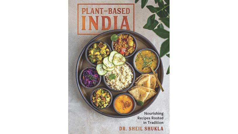 "Plant-Based India: Nourishing Recipes Rooted in Tradition" by Dr. Sheil Shukla" (The Experiment, $30)