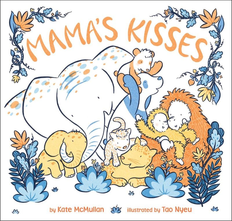 “Mama’s Kisses” by Kate McMullan, illustrated by Tao Nyeu (Dial). CONTRIBUTED