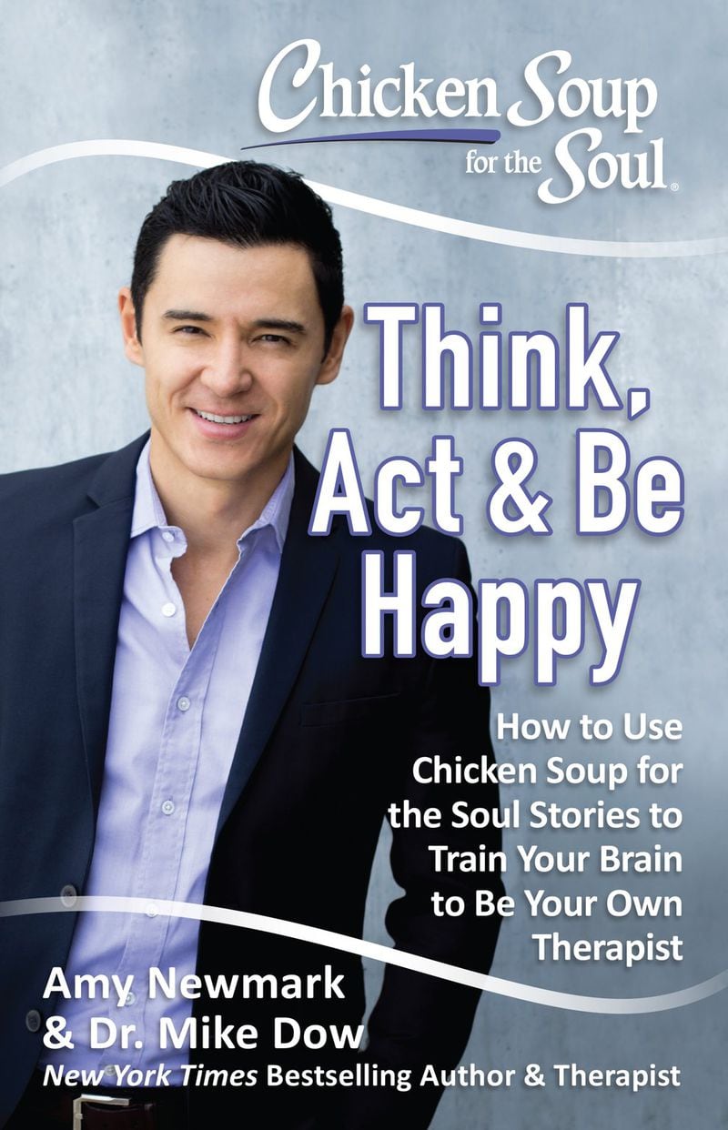 “Chicken Soup for the Soul: Think, Act & Be Happy” by Amy Newmark and Dr. Mike Dow