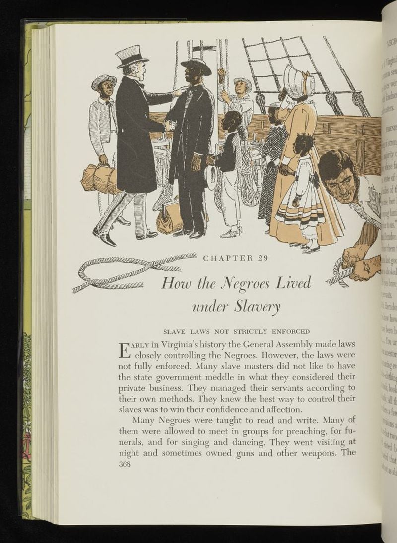 An illustration from the 1957 school textbook "Virginia: History, Government, Geography" shows the fanciful and benign arrival of a Black family under the heading "How the Negroes lived under Slavery." The seveth-grade textbook was used in Virginia schools through the mid-1970s, with text steeped in the Lost Cause mythology. The textbook claims that slave laws were "not strictly enforced" and that slaves were happy. (F226 .S5 1957. Special Collections, University of Virginia, Charlottesville, VA)