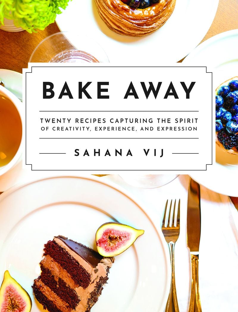 "Bake Away: Twenty Recipes Capturing the Spirit of Creativity, Experience, and Expression" by Sahana Vij