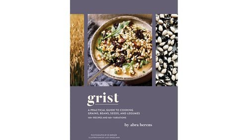 "Grist: A Practical Guide to Cooking Grains, Beans, Seeds, and Legumes" by Abra Berens (Chronicle, $35)