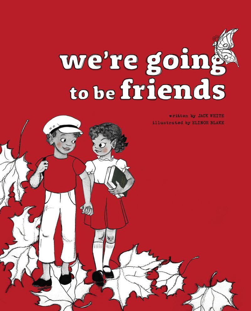 “We’re Going to Be Friends” by Jack White, illustrated by Elinor Blake (Third Man Books). CONTRIBUTED