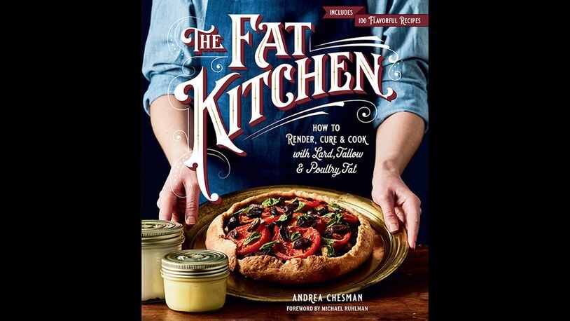 The Fat Kitchen: How to Render, Cure & Cook with Lard, Tallow & Poultry Fat by Andrea Chesman (Storey, $24.95)
