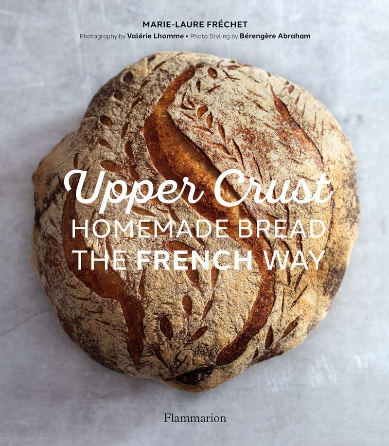 "Upper Crust: Homemade Bread the French Way" by Marie-Laure Frechet (Flammarion, $40)