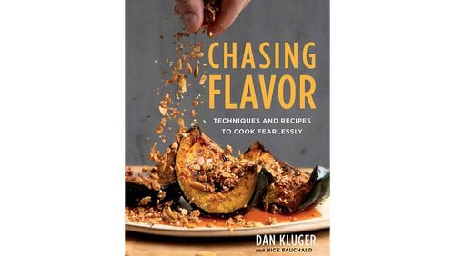 "Chasing Flavor: Techniques and Recipes to Cook Fearlessly" by Dan Kluger and Nick Fauchald (Houghton Mifflin Harcourt, $35)