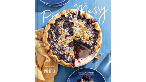 "Pie is Messy: Recipes from the Pie Hole" by Rebecca Grasley with Willy Blackmore (Ten Speed, $28)