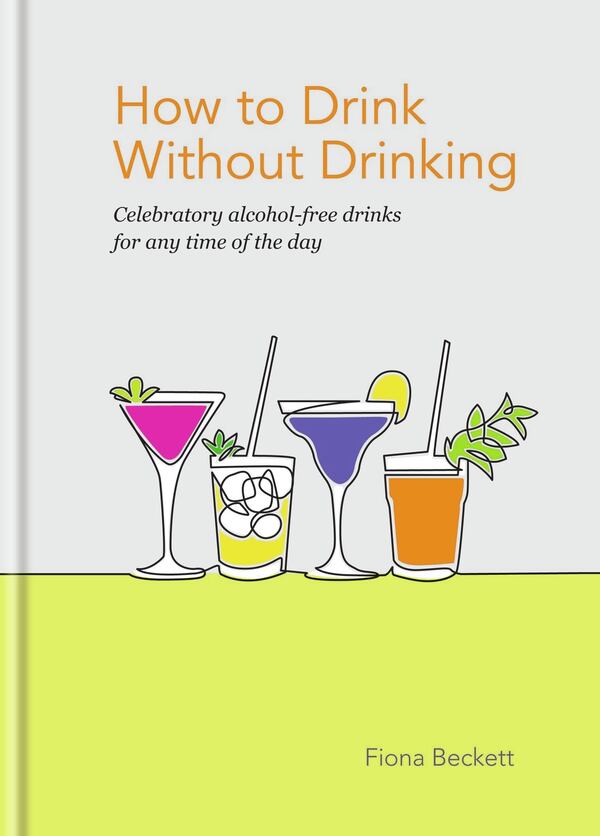Guardian wine columnist Fiona Beckett provides ideas and recipes for thoughtful alcohol-free drinking at home in the newly released “How to Drink Without Drinking” (Kyle Books, $19.99). CONTRIBUTED BY KYLE BOOKS/NASSIMA ROTHACKER