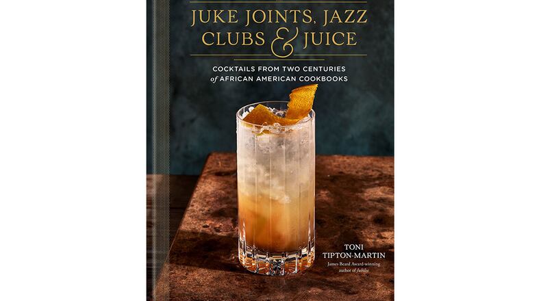 "Juke Joints, Jazz Clubs & Juice: Cocktails from Two Centuries of African American Cookbooks" by Toni Tipton-Martin (Potter, $30)