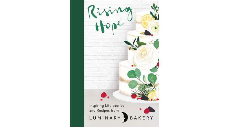 "Rising Hope: Inspired Life Stories and Recipes from Luminary Bakery" by Rachel Collins and Kaila H. Johnson (Harper Collins, $26.99)