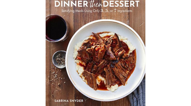 "Dinner Then Dessert: Satisfying Meals Using Only 3,5, or 7 Ingredients" by Sabrina Snyder (Harper Design, $29.99)